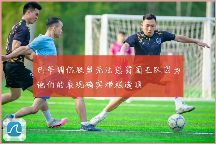 巴爷调侃联盟无法惩罚国王队因为他们的表现确实糟糕透顶