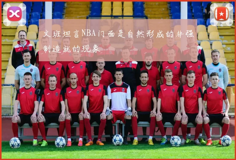 文班坦言NBA门面是自然形成的非强制造就的现象