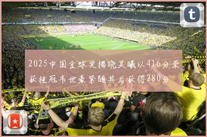 2025中国金球奖揭晓吴曦以416分荣获桂冠韦世豪紧随其后获得280分