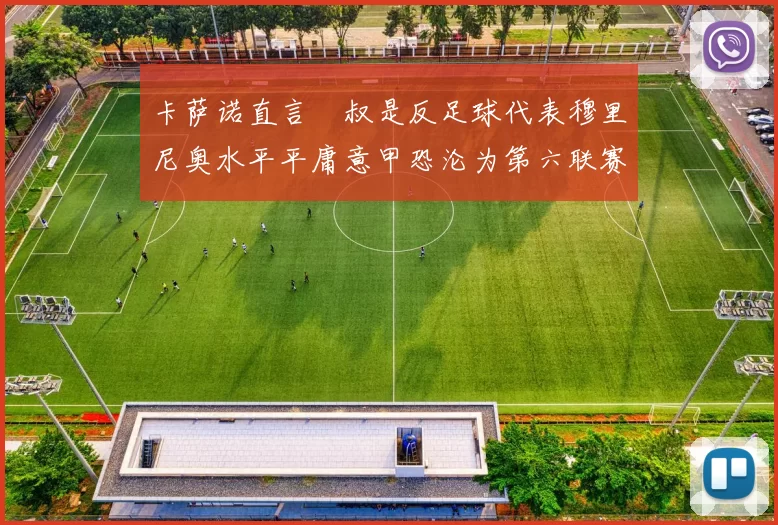 卡萨诺直言囧叔是反足球代表穆里尼奥水平平庸意甲恐沦为第六联赛