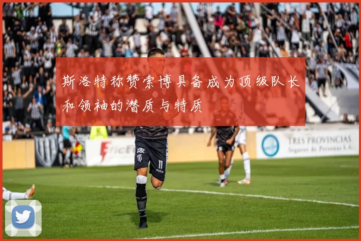 斯洛特称赞索博具备成为顶级队长和领袖的潜质与特质